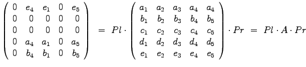 $\displaystyle{
\left(
\begin{array}{rrrrr}
0 & e_4 & e_1 & 0 & e_5 \\
0 & 0 ...
... & e_2 & e_3 & e_4 & e_5
\end{array}\right) \cdot Pr ~=~ Pl \cdot A \cdot Pr
}$