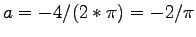 $ a = -4/(2*\pi) = -2/\pi$