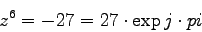 \begin{displaymath}
z^6 = - 27 = 27 \cdot \exp{j\cdot pi}
\end{displaymath}