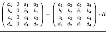 $
\left(
\begin{array}{rrrr}
a_4 & 0 & a_1 & a_2 \\
b_4 & 0 & b_1 & b_2 \\
c_...
...\
c_1 & c_2 & c_3 & c_4 \\
d_1 & d_2 & d_3 & d_4
\end{array}\right) \cdot R
$