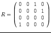 $
R = \left(
\begin{array}{rrrr}
0 & 0 & 1 & 0 \\
0 & 0 & 0 & 1 \\
0 & 0 & 0 & 0 \\
1 & 0 & 0 & 0
\end{array}\right)
$