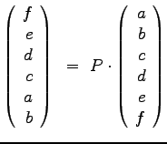 $\displaystyle{
\left(
\begin{array}{r}
f\\ e\\ d\\ c \\ a\\ b\\
\end{arr...
...
\left(
\begin{array}{r}
a\\ b\\ c\\ d \\ e\\ f\\
\end{array}
\right)
}$