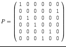 $\displaystyle{
P = \left(
\begin{array}{rrrrrr}
1 & 0 & 0 & 0 & 0 & 0\\
...
...
0 & 0 & 0 & 0 & 1 & 0\\
0 & 0 & 0 & 1 & 0 & 0\\
\end{array}
\right)
}$