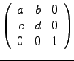 $\displaystyle{
\left(
\begin{array}{rrr}
a & b & 0\\
c & d & 0\\
0 & 0 & 1
\end {array}
\right)}$