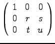 $\displaystyle{
\left(
\begin{array}{rrr}
1 & 0 & 0\\
0 & r & s \\
0 & t & u
\end {array}
\right)}$