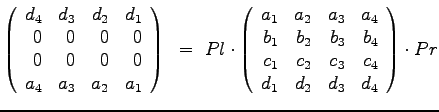 $\displaystyle{
\left(
\begin{array}{rrrr}
d_4 & d_3 & d_2 & d_1 \\
0 & 0 & 0&...
...
c_1 & c_2 & c_3 & c_4 \\
d_1 & d_2 & d_3 & d_4
\end{array}\right) \cdot Pr
}$