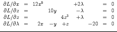 $\displaystyle{
\begin{array}{rcrrrrrcr}
\partial L /\partial x &=& 12 x^5 & &...
...artial L /\partial \lambda &=& 2x & -y & + z & & -20 & = & 0\\
\end{array}
}$