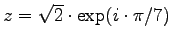 $z = \sqrt{2} \cdot \exp( i \cdot \pi/7)$