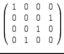 $\displaystyle{
\left( \begin{array}{rrrr}
1 & 0 & 0 & 0 \\
0 & 0 & 0 & 1\\
0 & 0 & 1 & 0\\
0 & 1 & 0 & 0\\
\end{array} \right) }$