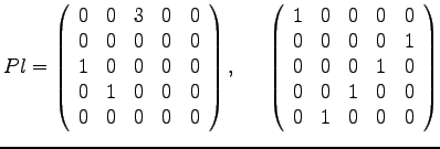 $ Pl =
\left(
\begin{array}{rrrrr}
0 & 0 & 3 & 0 & 0\\
0 & 0 & 0 & 0 & ...
... 1 & 0\\
0 & 0 & 1 & 0 & 0\\
0 & 1 & 0 & 0 & 0\\
\end{array}
\right)
$