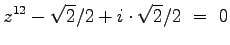 $\displaystyle{z^{12}} -\sqrt{2}/2 +i \cdot \sqrt{2}/2 ~=~ 0 $