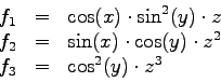 \begin{displaymath}
\begin{array}{rcl}
f_1 & = & \cos(x) \cdot \sin^2(y) \cdot z...
...os(y) \cdot z^2\\
f_3 & = & \cos^2(y) \cdot z^3\\
\end{array}\end{displaymath}