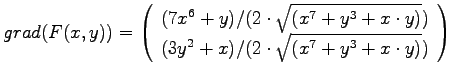 $\displaystyle{
grad(F(x,y)) =
\left(
\begin{array}{lll}
(7x^6+y)/(2\cdot \sqr...
...dot y)}) \\
(3y^2+x)/(2\cdot \sqrt{(x^7+y^3+x\cdot y)})
\end{array}\right)
}$