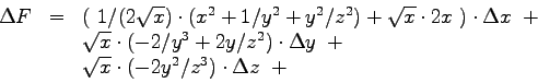 \begin{displaymath}
\begin{array}{lcl}
\Delta F &=&
(~ 1/(2\sqrt{x}) \cdot (x^2 ...
...
\sqrt{x} \cdot ( -2y^2/z^3)
\cdot \Delta z ~+~\\
\end{array}\end{displaymath}