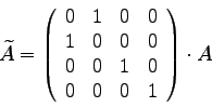 \begin{displaymath}
\widetilde{A} =
\left(
\begin{array}{rrrr}
0 & 1 & 0 & 0 \...
...
0 & 0 & 1 & 0 \\
0 & 0 & 0 & 1
\end{array}\right)
\cdot A
\end{displaymath}