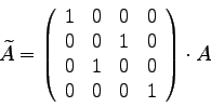 \begin{displaymath}
\widetilde{A} =
\left(
\begin{array}{rrrr}
1 & 0 & 0 & 0 \...
...
0 & 1 & 0 & 0 \\
0 & 0 & 0 & 1
\end{array}\right)
\cdot A
\end{displaymath}