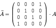 \begin{displaymath}
\widetilde{A} =
\left(
\begin{array}{rrrr}
0 & 0 & 0 & 1 \...
...
0 & 0 & 1 & 0 \\
1 & 0 & 0 & 0
\end{array}\right)
\cdot A
\end{displaymath}